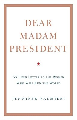 Dear Madam President: An OpenLetter to the Women Who Wi - Hardback NEW Palmieri,