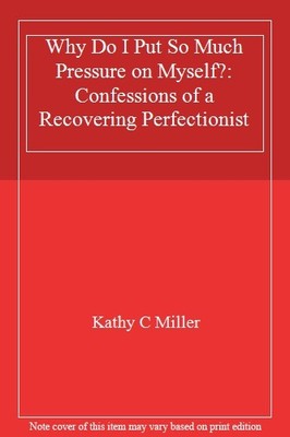 Why Do I Put So Much Pressure on Myself?: Confessions of a Recov
