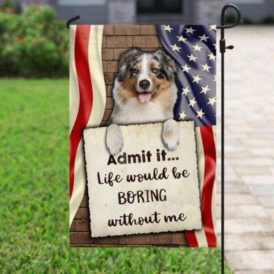 Life Would Be Boring Without Me Australian Shepherd Flag Graden Flag