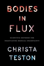 Bodies in Flux: Scientific Methods for Negotiating Medical Uncertainty, Teston, 