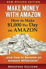 Make Money with Amazon - How to Make $1,000 Per Day on Amazon: How to Become...