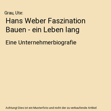 Hans Weber Faszination Bauen - ein Leben lang: Eine Unternehmerbiografie: Eine U