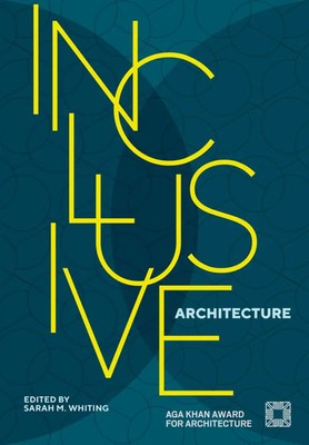 Inclusive Architecture | Aga Khan Award for Architecture 2022 | Sarah M. Whiting
