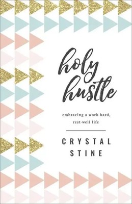 Holy Hustle | Embracing a Work-Hard, Rest-Well Life | Crystal Stine | Englisch