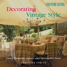 Country Living Decorating Vintage Style: Using Romantic Fabrics and Fleamark...