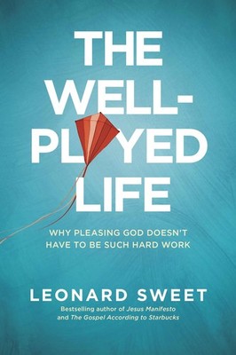 The Well-Played Life: Why Pleasing God Doesn't Have to Be Such...