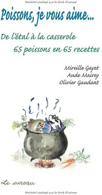Poissons, je vous aime... : De l'etal à la casserole, 65 poissons en 65 recettes
