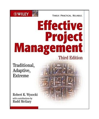 Effective Project Management: Traditional, Adaptive, Extreme, Robert K. Wysocki,