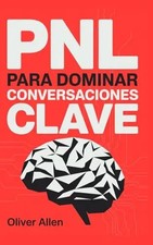 PNL para Dominar Conversaciones Clave: Comunicacion, persuasion e influencia apl