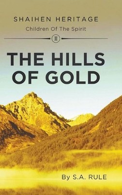 The Hills of Gold: Shaihen Heritage Children of the Spirit: Volume II by S.A. Ru