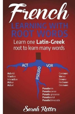 French: Learning With Root Words: Learn one Latin-Greek root to learn many words
