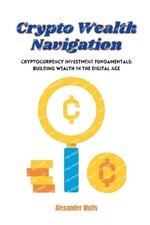Crypto Wealth Navigation: Cryptocurrency investment fundamentals: building wealt