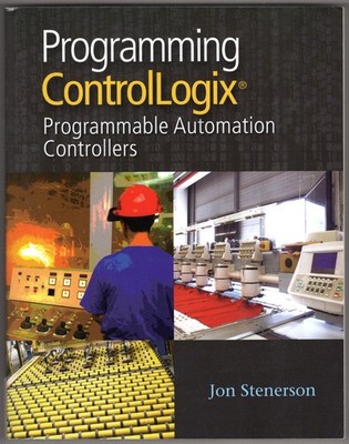 Programming ControlLogix: Programmable Automation Controllers ~ Stenerson, Jon P