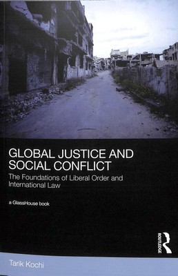 Global Justice and Social Conflict : The Foundations of Liberal Order and Int...