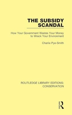 The Subsidy Scandal: How Your Government Wastes Your Money to Wreck Your Enviro
