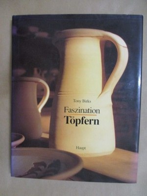 Faszination Töpfern - Ein Anleitungsbuch für einfaches und anspruchvolles Töpfer