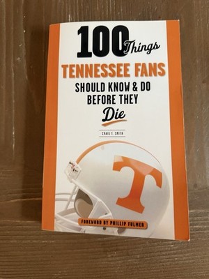 100 Things Tennessee Fans Should Know And Do Before They Die by Smith, Craig T.