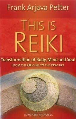 This is Reiki: Transformation of Body, Mind and Soul from the Or