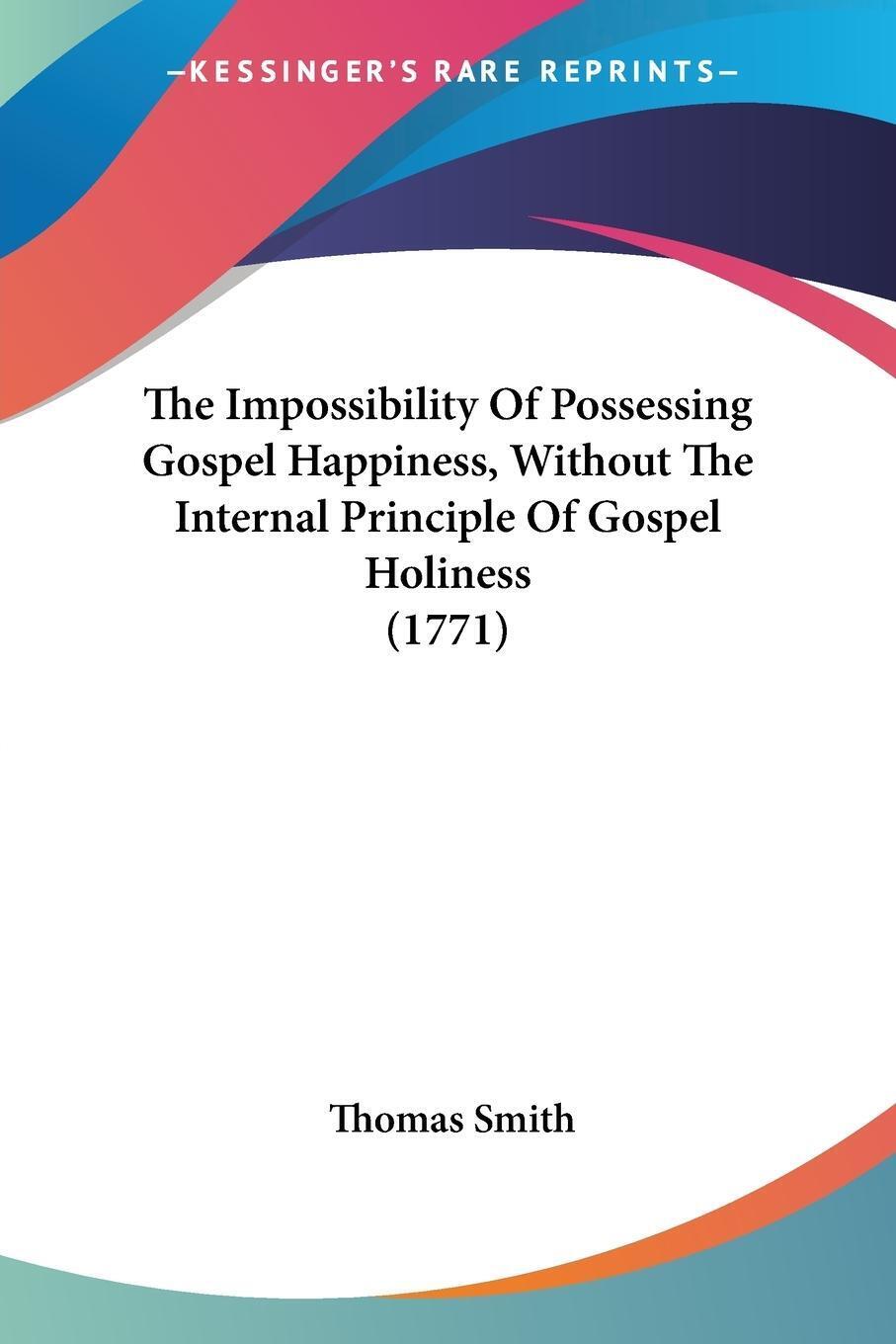 Thomas Smith | The Impossibility Of Possessing Gospel Happiness,