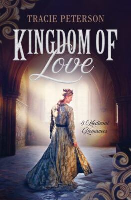 Kingdom of Love: 3 Medieval Romances - paperback, Tracie Peterson, 1636097170