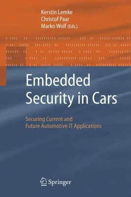 Embedded Security in Cars : Securing Current And Future Automotive It Applica...