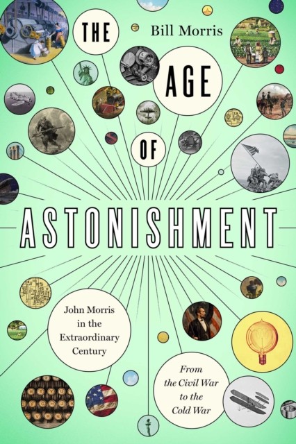 The Age of Astonishment: John Morris in the Miracle  by Bill Morris HARDBACK
