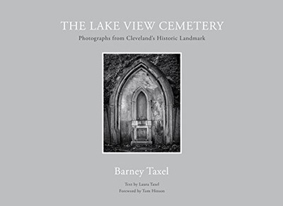 THE LAKE VIEW CEMETERY: PHOTOGRAPHS FROM CLEVELANDS By Laura Taxel & NEW