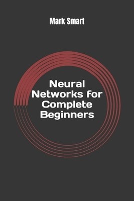 Mark Smart Neural Networks for Complete Beginners (Taschenbuch)