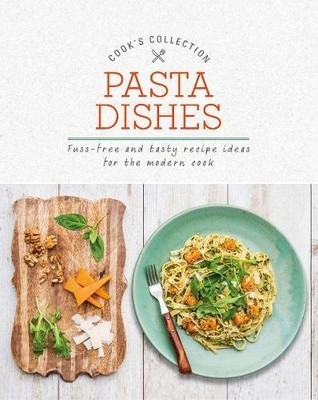 Pasta Dishes: Fuss-Free and Tasty Recipe Ideas for the Modern Co
