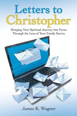 Letters to Christopher: Bringing Your Spiritual Journey into Focus Through the L