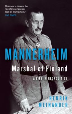 Mannerheim, Marshal of Finland : A Life in Geopolitics Henrik Mei