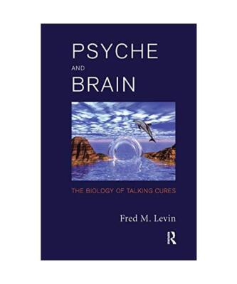 Psyche and Brain: The Biology of Talking Cures, Fred M. Levin
