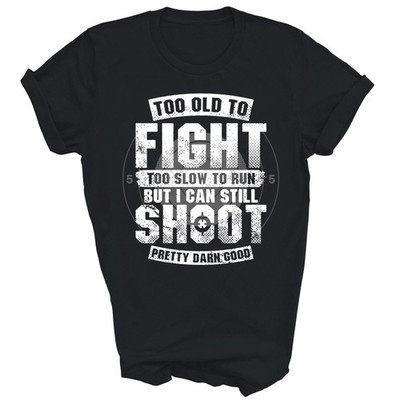 Too Old To Fight Too Slow To Run But I Can Still Shoot Unisex Shirt Gift