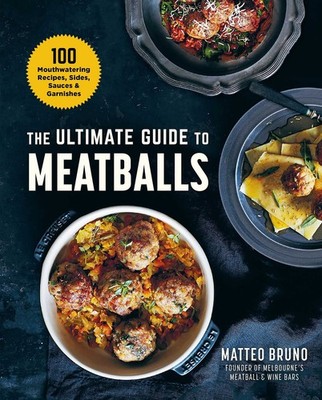 Ultimate Guide to Meatballs: 100 Mouthwatering Recipes, Sides, Sauces & Garn...
