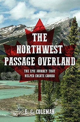 The Northwest Passage Overland: The ..., Coleman, E. C.