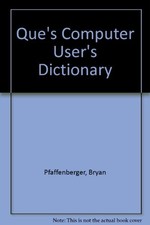 Que's Computer User's Dictionary By Bryan Pfaffenberger. 9781565