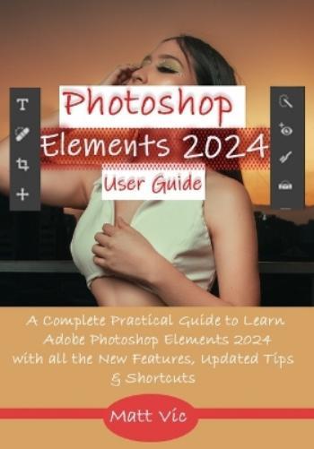 Matt Vic Photoshop Elements 2024 User Guide (Tascabile)