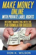 Make Money Online with Private Label Rights: Internet Marketing with The PLR For