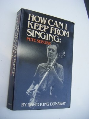 How Can I Keep from Singing?: Pete Seeger - Dunaway, David King
