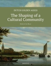 Dutch Golden Age(s): The Shaping of a Cultural Community by J Blanc [Paperback]