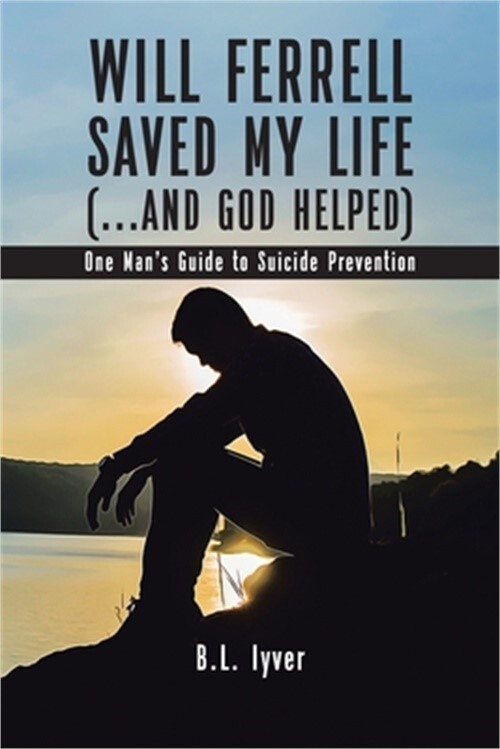 Will Ferrell Saved My Life (...and God Helped): One Man's Guide to Suicide Preve