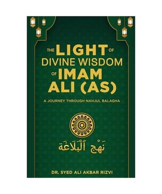 The Light of Divine Wisdom of Imam Ali [AS]: A Journey Through Nahjul Balagha, R