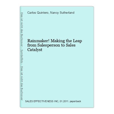 Rainmaker! Making the Leap from Salesperson to Sales Catalyst Quintero, Carlos a
