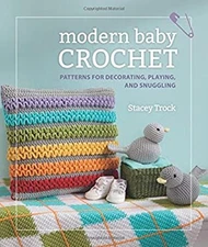 Modern Baby Crochet : Patterns for Decorating, Playing and Snuggl