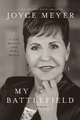 My Battlefield: A Life Broken and Made Whole by Joyce Meyer Hardcover Book