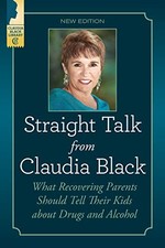 STRAIGHT TALK FROM CLAUDIA BLACK: WHAT RECOVERING PARENTS **BRAND NEW**
