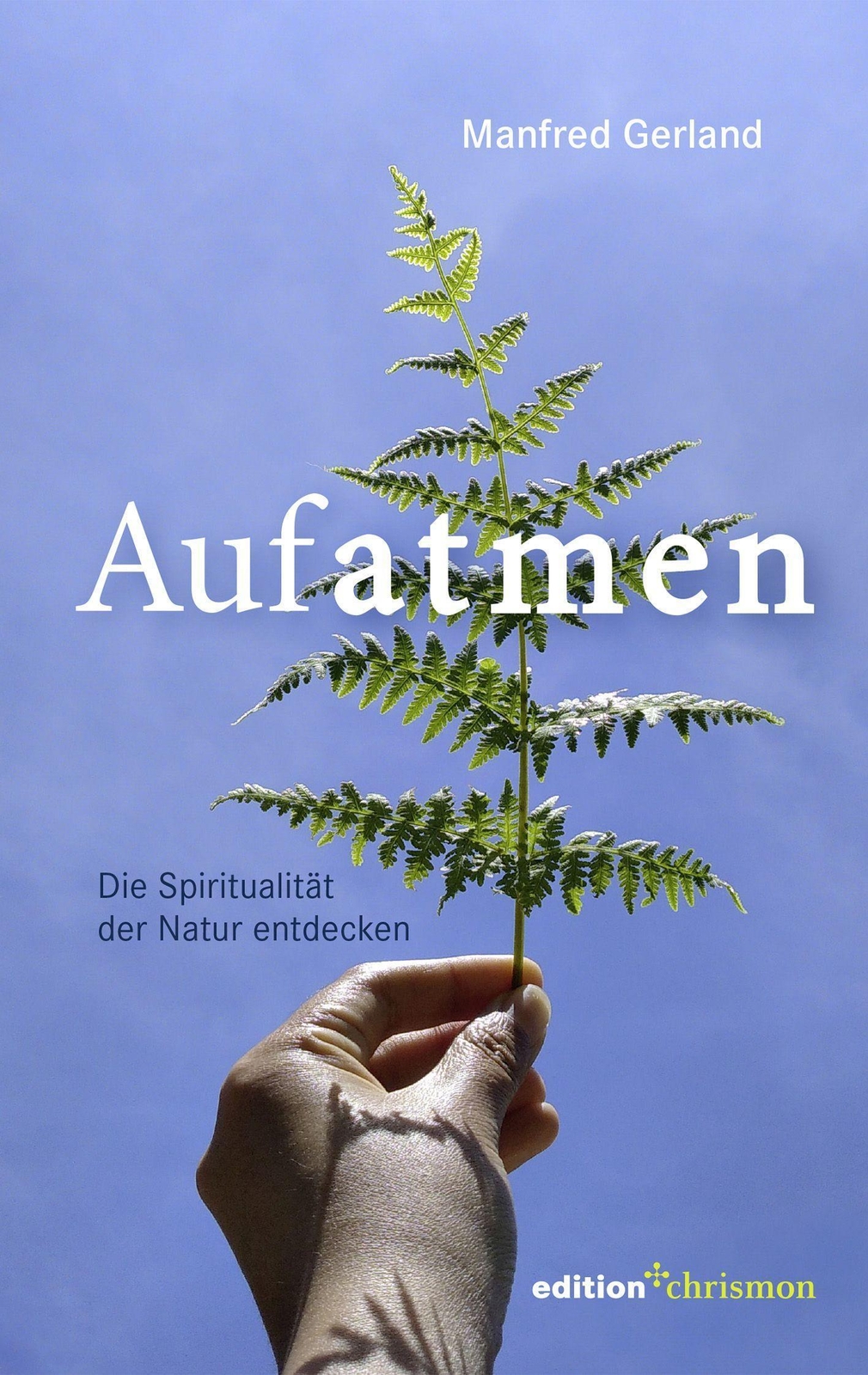 Aufatmen. Die Spiritualität Der Natur Entdecken | Manfred Gerland |