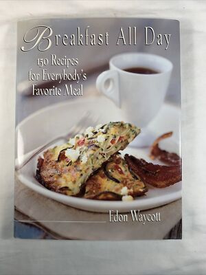 Breakfast All Day : 150 Recipes for Everybody's Favorite Meal by Edon Waycott