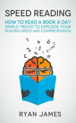 Speed Reading: How To Read A Book A Day - Simple Tricks To Explode Your Rea...