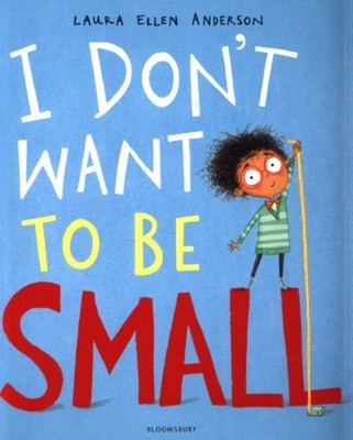 I Don't Want to Be Small Picture Book Laura Ellen Anderson
